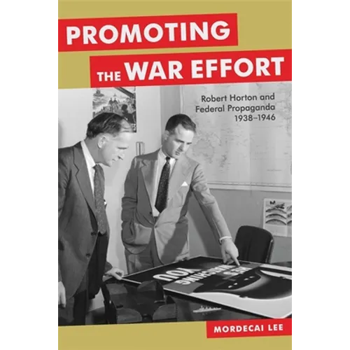 Promoting the War Effort: Robert Horton and Federal Propaganda, 1938-1946