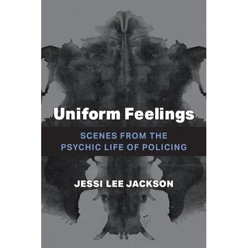 Uniform Feelings: Scenes from the Psychic Life of Policing