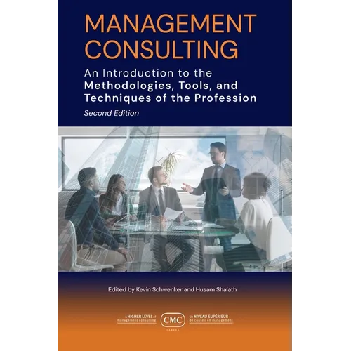 Management Consulting: An Introduction to the Methodologies, Tools, and Techniques of the Profession 2e