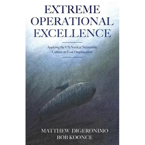 Extreme Operational Excellence: Applying the US Nuclear Submarine Culture to Your Organization