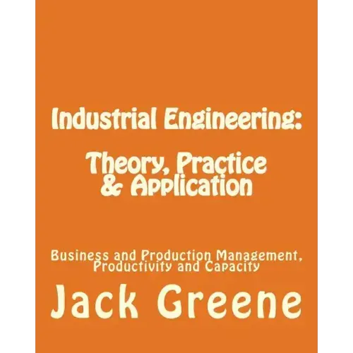 Industrial Engineering: Theory, Practice & Application: Business and Production Management, Productivity and Capacity