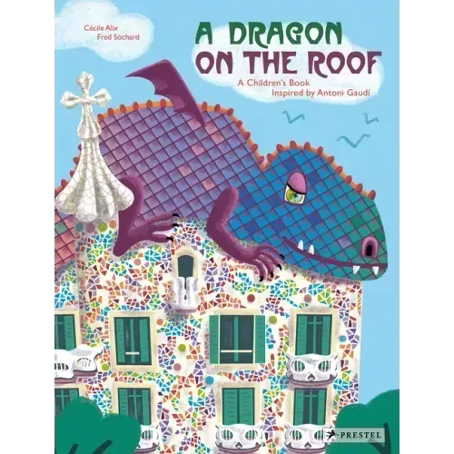 A Dragon on the Roof: A Children's Book Inspired by Antoni Gaudí
