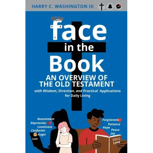 Face in the Book: An Overview of the Old Testament with Wisdom, Direction, and Practical Applications for Daily Living