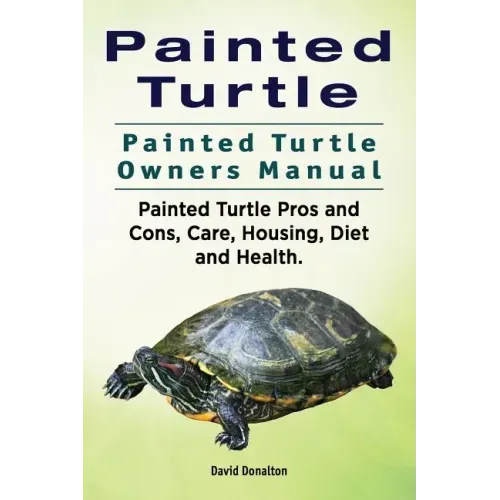 Painted Turtle. Painted Turtle Owners Manual. Painted Turtle Pros and Cons, Care, Housing, Diet and Health.