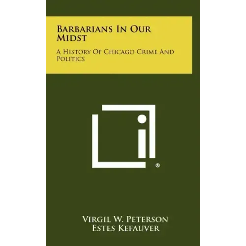 Barbarians In Our Midst: A History Of Chicago Crime And Politics