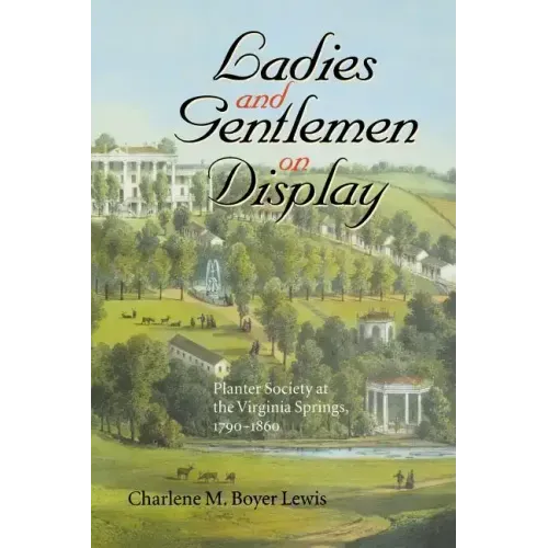 Ladies and Gentlemen on Display: Planter Society at the Virginia Springs, 1790-1860