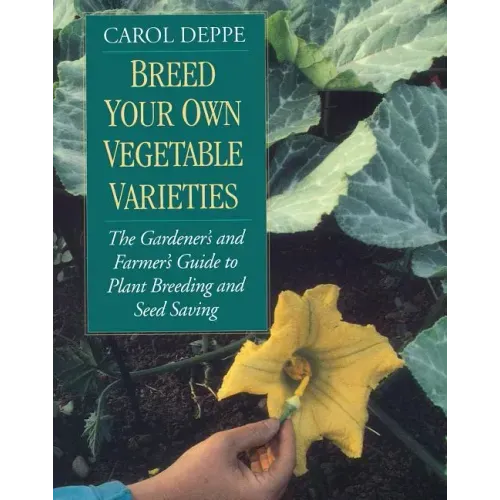 Breed Your Own Vegetable Varieties: The Gardener's and Farmer's Guide to Plant Breeding and Seed Saving, 2nd Edition