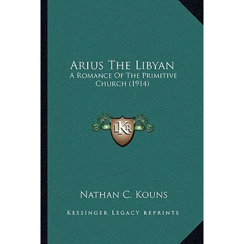 Arius The Libyan: A Romance Of The Primitive Church (1914)