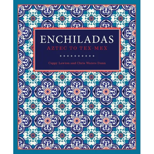 Enchiladas: Aztec to Tex-Mex