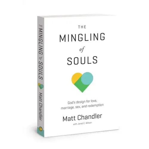 The Mingling of Souls: God's Design for Love, Marriage, Sex, and Redemption
