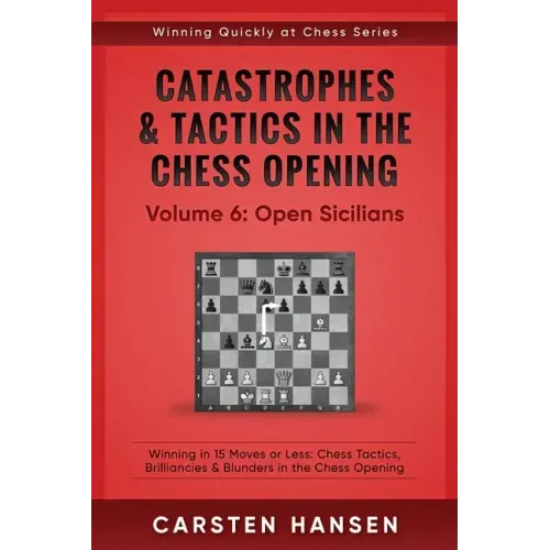 Catastrophes & Tactics in the Chess Opening - Volume 6: Open Sicilians: Winning in 15 Moves or Less: Chess Tactics, Brilliancies & Blunders in the Che