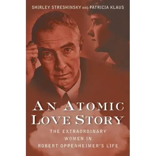 An Atomic Love Story: The Extraordinary Women in Robert Oppenheimer's Life