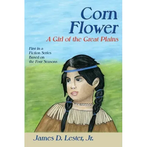Corn Flower: A Girl of the Great Plains, First in a Fiction Series Based on the Four Seasons