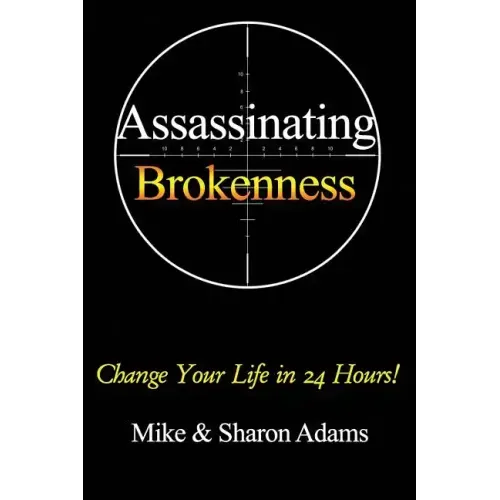 Assassinating Brokenness: Change Your Life In 24 Hours!