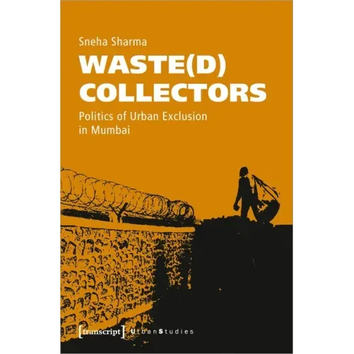 Waste(d) Collectors: Politics of Urban Exclusion in Mumbai