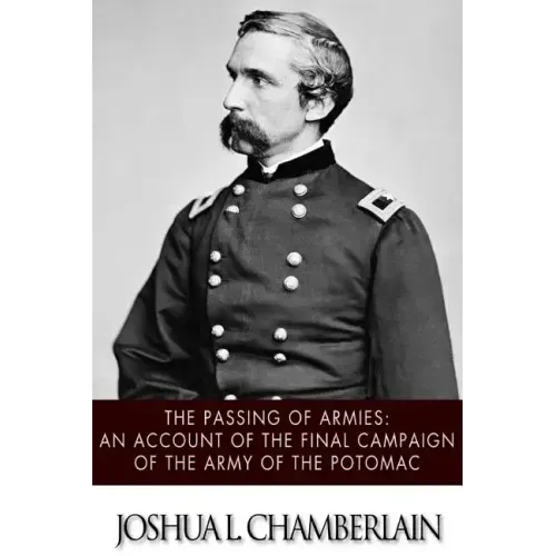 The Passing of the Armies: An Account of the Final Campaign of the Army of the Potomac