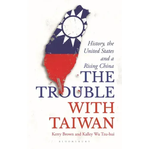 The Trouble with Taiwan: History, the United States and a Rising China
