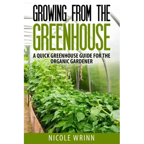 Growing From the Greenhouse: A Quick Greenhouse Guide for the Organic Gardener