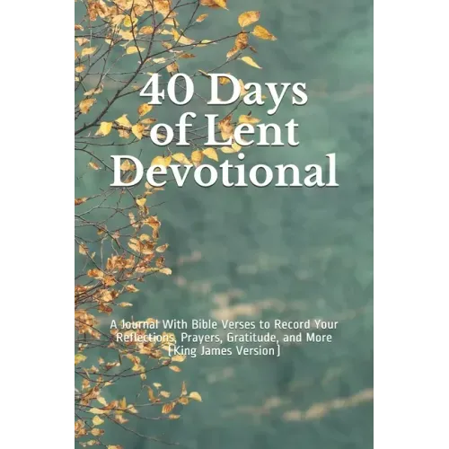 40 Days of Lent Devotional: A Journal With Bible Verses to Record Your Reflections, Prayers, Gratitude, and More (King James Version)