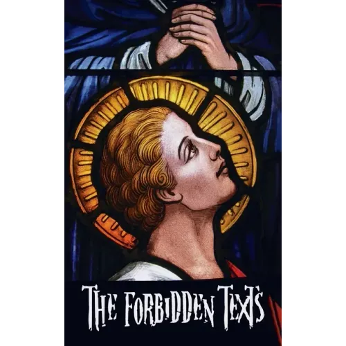 The Forbidden Texts - Gospels and Epistles That Were Banned from the Bible - Including: The Gospel of Peter; The Didache; The Gospel of the Birth of M