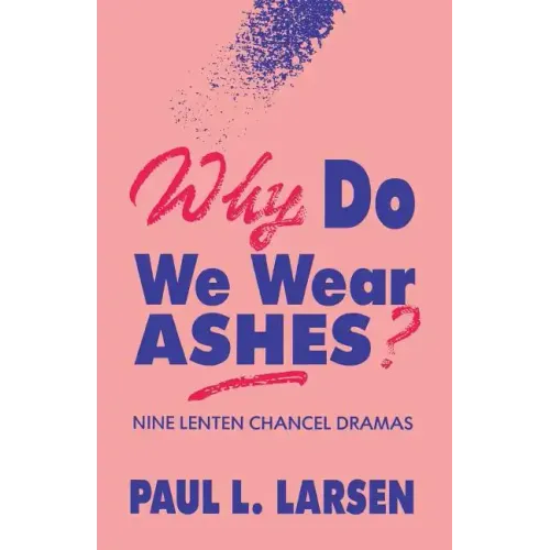 Why Do We Wear Ashes?: Nine Lenten Chancel Dramas