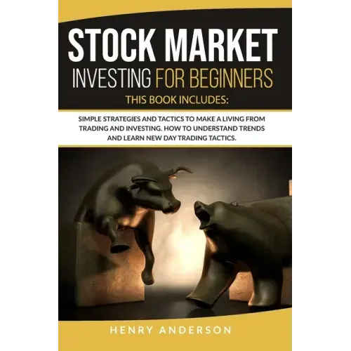 Stock Market Investing for Beginners: This Book Includes: Simple Strategies and Tactics to Make a Living from Trading and Investing. How to Understand