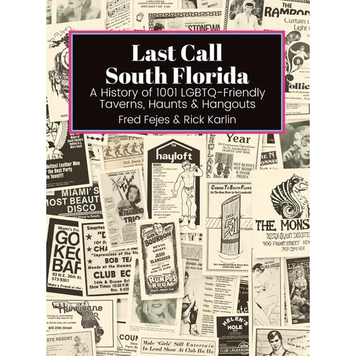 Last Call South Florida: A History of 1001 LGBTQ-Friendly Taverns, Haunts & Hangouts: A History of 1001 LGBTQ Friendly Taverns, Haunts & Hangou