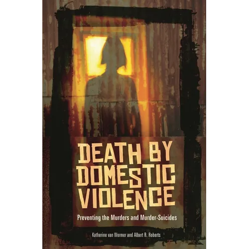 Death by Domestic Violence: Preventing the Murders and Murder-Suicides