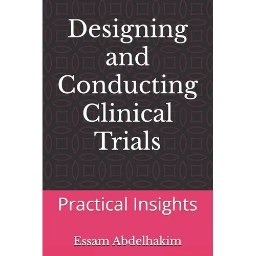 Designing and Conducting Clinical Trials: Practical Insights