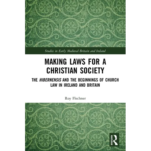 Making Laws for a Christian Society: The Hibernensis and the Beginnings of Church Law in Ireland and Britain