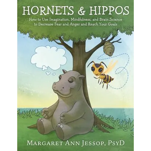 Hornets & Hippos: How to Use Imagination, Mindfulness, and Brain Science to Decrease Fear and Anger and Reach Your Goals