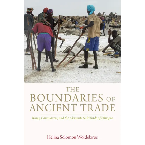 Boundaries of Ancient Trade: Kings, Commoners, and the Aksumite Salt Trade of Ethiopia