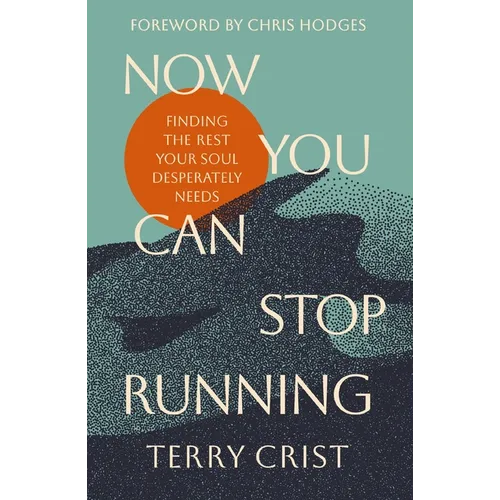Now You Can Stop Running: Finding the Rest Your Soul Desperately Needs