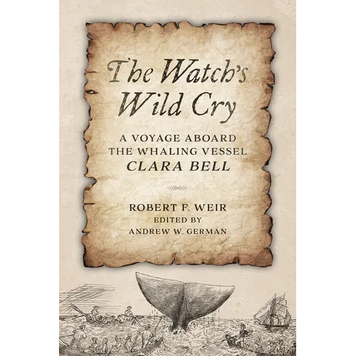 The Watch's Wild Cry: A Voyage Aboard the Whaling Vessel Clara Bell