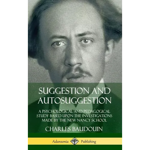 Suggestion and Autosuggestion: A Psychological and Pedagogical Study Based Upon the Investigations Made by the New Nancy School (Hardcover) - Hardcover