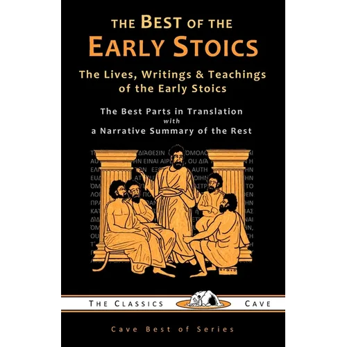 The Best of the Early Stoics: The Lives, Writings & Teachings of the Early Stoics