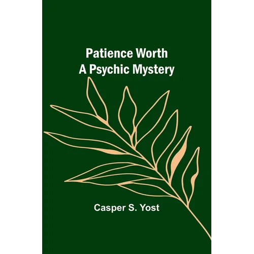 Patience Worth A Psychic Mystery