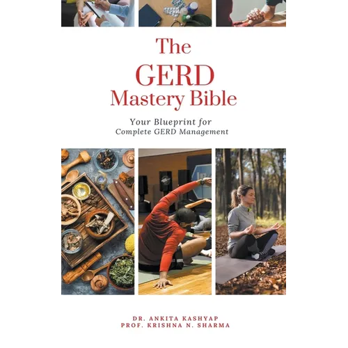 The GERD Mastery Bible: Your Blueprint for Complete Gastroesophageal Reflux Disease Gerd Management