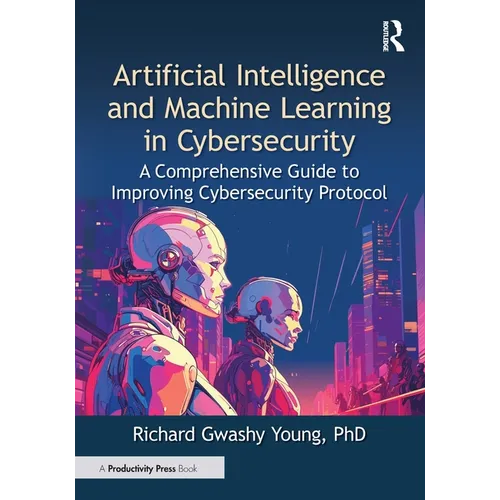 Artificial Intelligence and Machine Learning in Cybersecurity: A Comprehensive Guide to Improving Cybersecurity Protocol