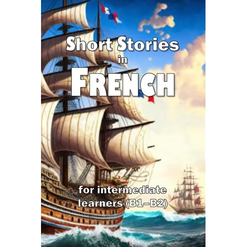 Short Stories in French: for intermediate learners (B1-B2)