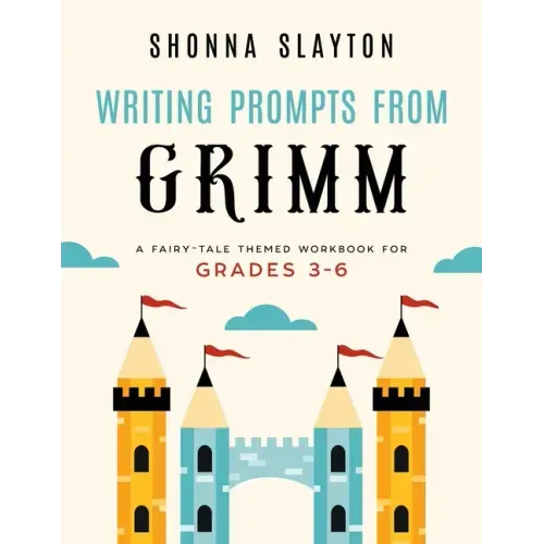 Writing Prompts From Grimm: A Fairy-Tale Themed Workbook for Grades 3 - 6