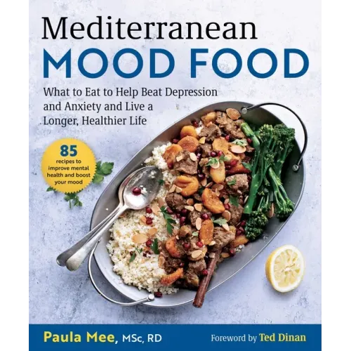 Mediterranean Mood Food: What to Eat to Help Beat Depression and Anxiety and Live a Longer, Healthier Life