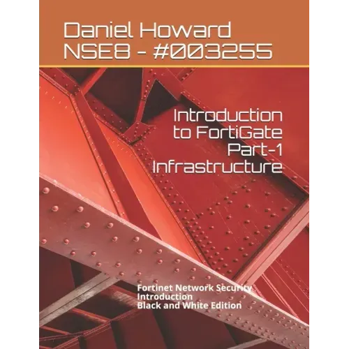 Introduction to FortiGate Part-1 Infrastructure: Fortinet Network Security Introduction (Black and White Edition)