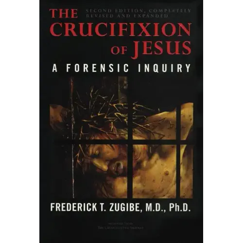 The Crucifixion of Jesus, Completely Revised and Expanded: A Forensic Inquiry