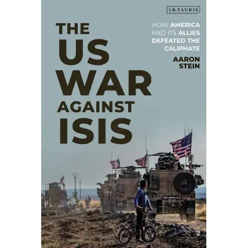 The US War Against ISIS: How America and its Allies Defeated the Caliphate