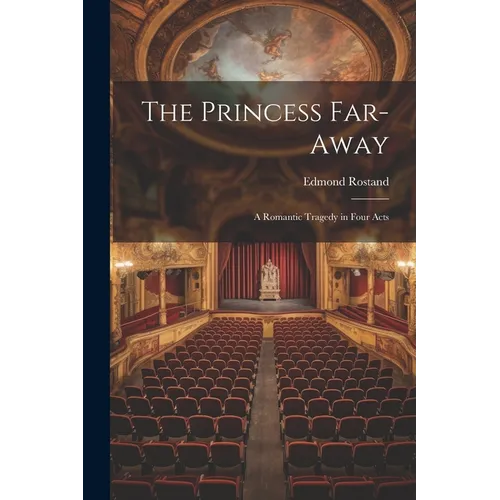 The Princess Far-Away: A Romantic Tragedy in Four Acts