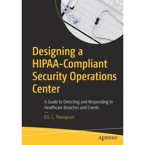 Designing a Hipaa-Compliant Security Operations Center: A Guide to Detecting and Responding to Healthcare Breaches and Events
