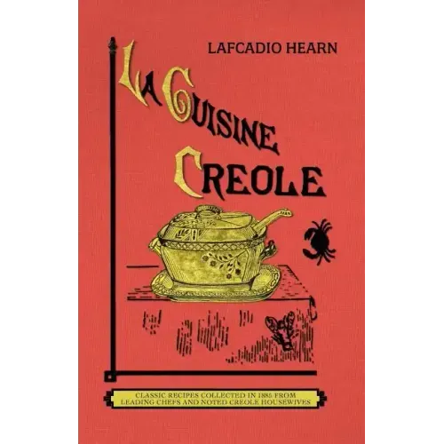 La Cuisine Creole (Trade): A Collection of Culinary Recipes from Leading Chefs and Noted Creole Housewives, Who Have Made New Orleans Famous for