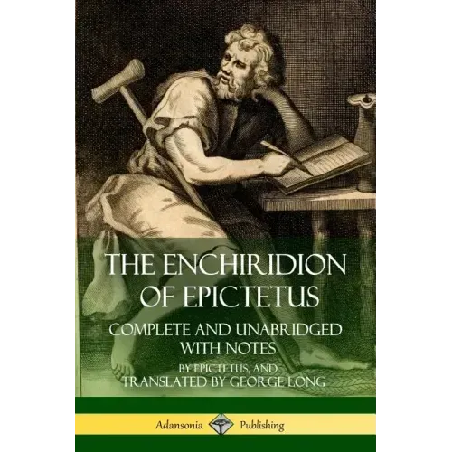 The Enchiridion of Epictetus: Complete and Unabridged with Notes