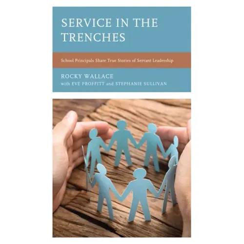 Service in the Trenches: School Principals Share True Stories of Servant Leadership